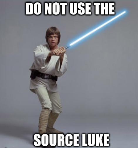 Don't use the source Luke