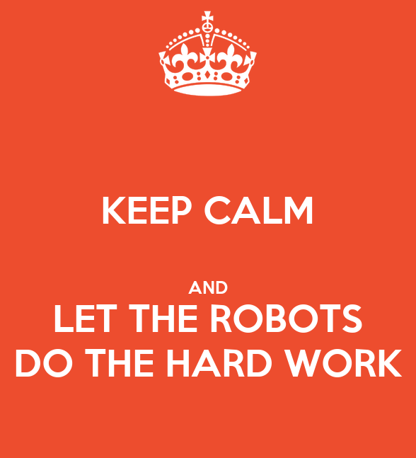 keep-calm-and-let-the-robots-do-the-hard-work